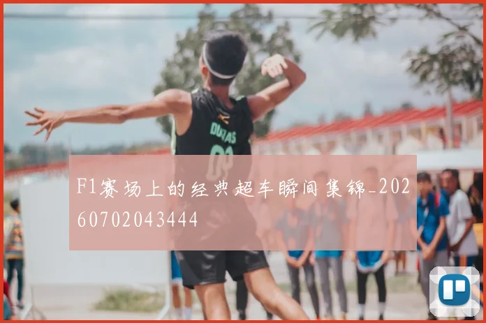 F1赛场上的经典超车瞬间集锦_20260702043444
