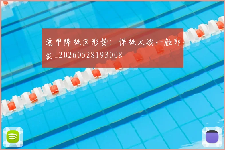 意甲降级区形势:保级大战一触即发_20260528193008